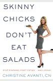 Skinny Chicks Don't Eat Salads: Stop Starving, Start Eating...And Losing!, Avanti, Christine & Kolberg, Sharyn