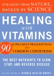 Healing with Vitamins: Straight from Nature, Backed by Science--The Best Nutrients to Slow, Stop, and Reverse Disease, 