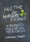 Hard Time & Nursery Rhymes: A Mother's Tales of Law and Disorder, Trupp, Claudia