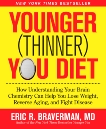 The Younger (Thinner) You Diet: How Understanding Your Brain Chemistry Can Help You Lose Weight, Reverse Aging, and Fight Disease, Braverman, Eric R.