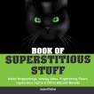 Book of Superstitious Stuff: Weird Happenings, Wacky Rites, Frightening Fears, Mysterious Myths & Other Bizarre Beliefs, O'Sullivan, Joanne
