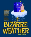 Bizarre Weather: Howling Winds, Pouring Rain, Blazing Heat, Freezing Cold, Hurricanes, Earthquakes, Tsunamis, Tornadoes, and More of Nature's Fury, O'Sullivan, Joanne
