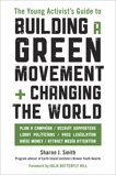 The Young Activist's Guide to Building a Green Movement and Changing the World: Plan a Campaign, Recruit Supporters, Lobby Politicians, Pass Legislation, Raise Money, Attract Media Attention, Smith, Sharon J.