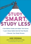 Study Smart, Study Less: Earn Better Grades and Higher Test Scores, Learn Study Habits That Get Fast Results, and Discover Your Study Persona, Crossman, Anne