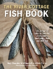 The River Cottage Fish Book: The Definitive Guide to Sourcing and Cooking Sustainable Fish and Shellfish [A Cookbook], Fearnley-Whittingstall, Hugh & Fisher, Nick