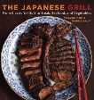 The Japanese Grill: From Classic Yakitori to Steak, Seafood, and Vegetables [A Cookbook], Ono, Tadashi & Salat, Harris