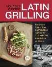 Latin Grilling: Recipes to Share, from Patagonian Asado to Yucatecan Barbecue and More [A Cookbook], Castro, Lourdes