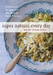 Super Natural Every Day: Well-Loved Recipes from My Natural Foods Kitchen [A Cookbook], Swanson, Heidi