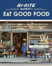 Bi-Rite Market's Eat Good Food: A Grocer's Guide to Shopping, Cooking & Creating Community Through Food [A Cookbook], Mogannam, Sam & Gough, Dabney