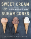 Sweet Cream and Sugar Cones: 90 Recipes for Making Your Own Ice Cream and Frozen Treats from Bi-Rite Creamery [A Cookbook], Hoogerhyde, Kris & Gough, Dabney & Walker, Anne