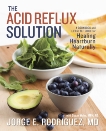 The Acid Reflux Solution: A Cookbook and Lifestyle Guide for Healing Heartburn Naturally, Rodriguez, Jorge E. & Wyler, Susan