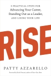 Rise: 3 Practical Steps for Advancing Your Career, Standing Out as a Leader, and Liking Your Life, Azzarello, Patty