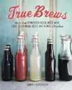 True Brews: How to Craft Fermented Cider, Beer, Wine, Sake, Soda, Mead, Kefir, and Kombucha at Home, Christensen, Emma