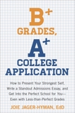 B+ Grades, A+ College Application: How to Present Your Strongest Self, Write a Standout Admissions Essay, and Get Into the Perfect School for You, Jager-Hyman, Joie