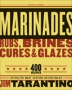 Marinades, Rubs, Brines, Cures and Glazes: 400 Recipes for Poultry, Meat, Seafood, and Vegetables [A Cookbook], Tarantino, Jim