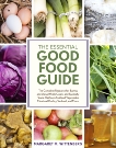 The Essential Good Food Guide: The Complete Resource for Buying and Using Whole Grains and Specialty Flours, Heirloom Fruit and Vegetables, Meat and Poultry, Seafood, and More, Wittenberg, Margaret M.