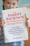 The Parent Backpack for Kindergarten through Grade 5: How to Support Your Child's Education, End Homework Meltdowns, and Build Parent-Teacher Connections, Nichols, ML & Nichols, Ml