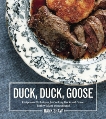 Duck, Duck, Goose: Recipes and Techniques for Cooking Ducks and Geese, both Wild and Domesticated [A Cookbook], Shaw, Hank