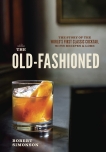 The Old-Fashioned: The Story of the World's First Classic Cocktail, with Recipes and Lore, Simonson, Robert