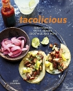 Tacolicious: Festive Recipes for Tacos, Snacks, Cocktails, and More [A Cookbook], Deseran, Sara & Hargrave, Joe & Barrow, Mike & Faria, Antelmo