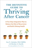 The Definitive Guide to Thriving After Cancer: A Five-Step Integrative Plan to Reduce the Risk of Recurrence and Build Lifelong Health, Gazella, Karolyn A. & Alschuler, Lise N.