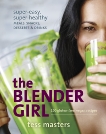 The Blender Girl: Super-Easy, Super-Healthy Meals, Snacks, Desserts, and Drinks--100 Gluten-Free, Vegan Recipes!, Masters, Tess