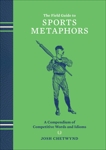 The Field Guide to Sports Metaphors: A Compendium of Competitive Words and Idioms, Chetwynd, Josh