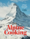 Alpine Cooking: Recipes and Stories from Europe's Grand Mountaintops [A Cookbook], Erickson, Meredith