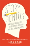 Story Genius: How to Use Brain Science to Go Beyond Outlining and Write a Riveting Novel (Before You Waste Three Years Writing 327 Pages That Go Nowhere), Cron, Lisa