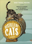 Distillery Cats: Profiles in Courage of the World's Most Spirited Mousers, Parsons, Brad Thomas