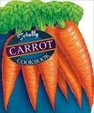 Totally Carrot Cookbook, Siegel, Helene & Gillingham, Karen