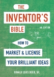 The Inventor's Bible, Fourth Edition: How to Market and License Your Brilliant Ideas, Docie, Ronald Louis