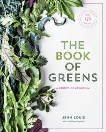 The Book of Greens: A Cook's Compendium of 40 Varieties, from Arugula to Watercress, with More Than 175 Recipes [A Cookbook], Louis, Jenn & Squires, Kathleen