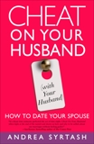 Cheat On Your Husband (with Your Husband): How to Date Your Spouse, Syrtash, Andrea