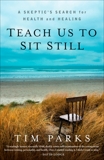 Teach Us to Sit Still: A Skeptic's Search for Health and Healing, Parks, Tim