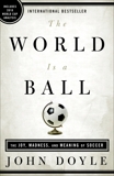 The World Is a Ball: The Joy, Madness, and Meaning of Soccer, Doyle, John
