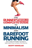 Runner's World Complete Guide to Minimalism and Barefoot Running: How to Make the Healthy Transition to Lightweight Shoes and Injury-Free Running, Editors of Runner's World Maga & Douglas, Scott