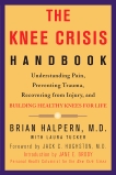 The Knee Crisis Handbook: Understanding Pain, Preventing Trauma, Recovering from Injury, and Building Healthy Knees for Life, Halpern, Brian & Tucker, Laura