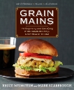 Grain Mains: 101 Surprising and Satisfying Whole Grain Recipes for Every Meal of the Day : A Cookbook, Weinstein, Bruce & Scarbrough, Mark