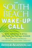 The South Beach Wake-Up Call: Why America Is Still Getting Fatter and Sicker, Plus 7 Simple Strategies for Reversing Our Toxic Lifestyle, Agatston, Arthur