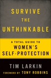 Survive the Unthinkable: A Total Guide to Women's Self-Protection, Larkin, Tim