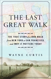 The Last Great Walk: The True Story of a 1909 Walk from New York to San Francisco, and Why it Matters Today, Curtis, Wayne