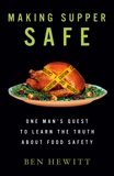 Making Supper Safe: One Man's Quest to Learn the Truth about Food Safety, Hewitt, Ben