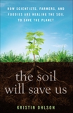 The Soil Will Save Us: How Scientists, Farmers, and Foodies Are Healing the Soil to Save the Planet, Ohlson, Kristin