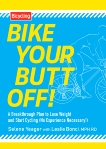 Bike Your Butt Off!: A Breakthrough Plan to Lose Weight and Start Cycling (No Experience Necessary!), Yeager, Selene & Bonci, Leslie