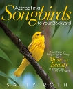 Attracting Songbirds to Your Backyard: Hundreds of Easy Ways to Bring the Music and Beauty of Songbirds to Your Yard, Roth, Sally