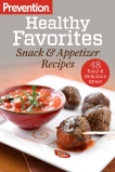 Prevention Healthy Favorites: Snack & Appetizer Recipes: 48 Easy & Delicious Bites!: A Cookbook, 