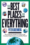 The Best Places for Everything: The Ultimate Insider's Guide to the Greatest Experiences Around the World, Greenberg, Peter