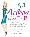I Have Nothing to Wear!: A Painless 12-Step Program to Declutter Your Life So You Never Have to Say This Again!, Ravich, Dana & Martin, Jill
