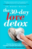 The 30-Day Love Detox: Cleanse Yourself of Bad Boys, Cheaters, and Men Who Won't Commit -- And Find A Real Relationship, Walsh, Wendy